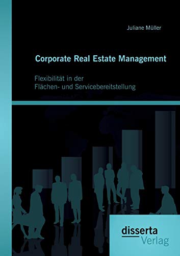 Corporate Real Estate Management Flexibilitat In Der Flachen- Und Servicebereit [Paperback]