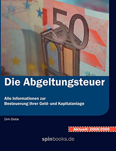 Die Abgeltungsteuer  Alle Informationen zur Besteuerung Ihrer Geld- und Kapital [Paperback]