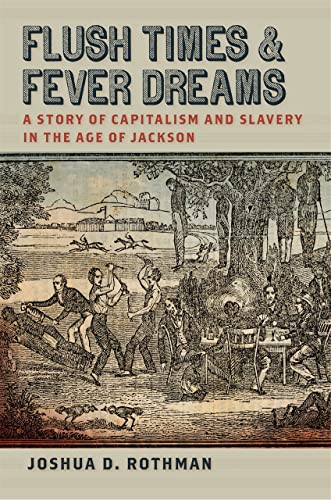 Flush Times and Fever Dreams A Story of Capitalism and Slavery in the Age of Ja [Paperback]