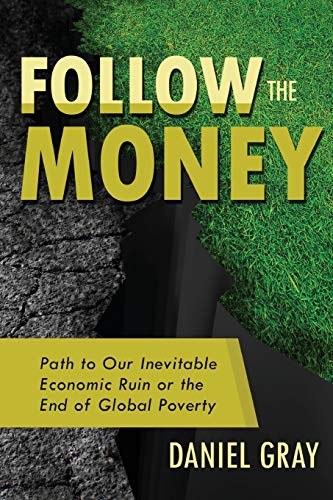 Follow The Money Path To Our Inevitable Economic Ruin Or The End Of Global Pove [Paperback]
