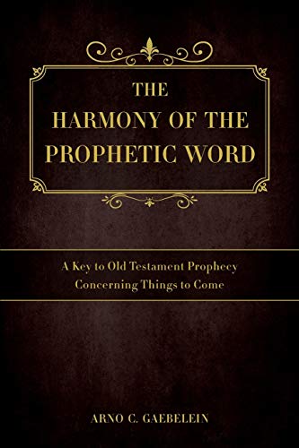 Harmony of the Prophetic Word  A Key to Old Testament Prophecy Concerning Thing [Paperback]
