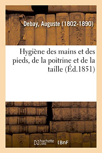 Hygine des Mains et des Pieds, de la Poitrine et de la Taille, Indiquant les Mo [Paperback]