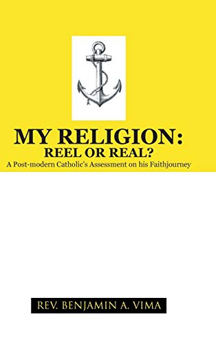 My Religion Reel or Real  A Post-Modern Catholic's Assessment on His Faithjou [Hardcover]