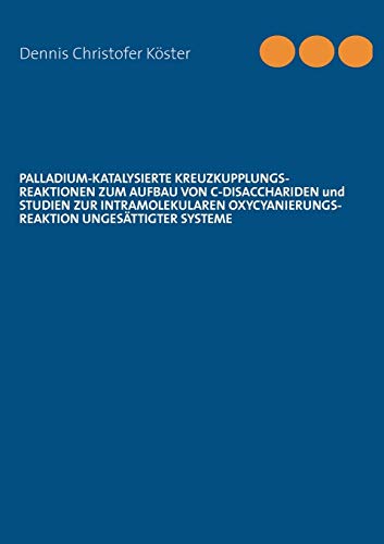Palladium-Katalysierte Kreuzkupplungs-Reaktionen Zum Aufbau Von C Disacchariden  [Paperback]