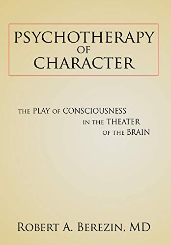 Psychotherapy Of Character The Play Of Consciousness In The Theater Of The Brai [Hardcover]