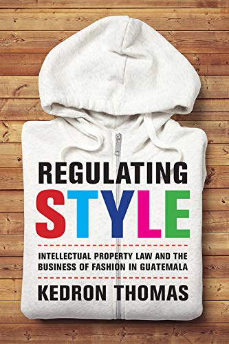 Regulating Style Intellectual Property Law and the Business of Fashion in Guate [Paperback]