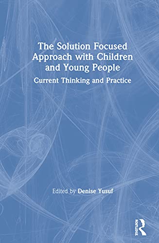 The Solution Focused Approach with Children and Young People Current Thinking a [Hardcover]