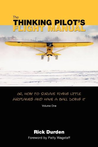 The Thinking Pilot's Flight Manual Or, How To Survive Flying Little Airplanes A [Paperback]
