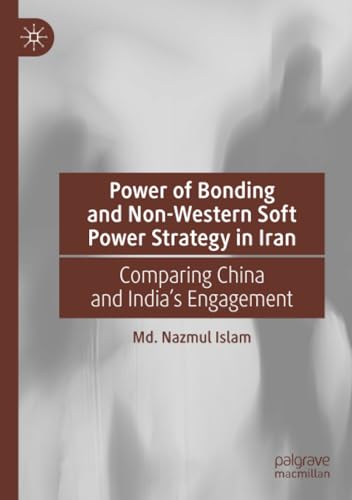 Power of Bonding and Non-Western Soft Power Strategy in Iran Comparing China an [Paperback]
