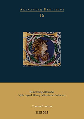 Reinventing Alexander Myth, Legend, History in Renaissance Italian Art [Hardcover]