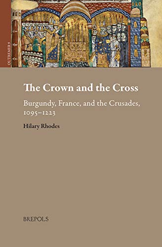 The Crown and the Cross Burgundy, France, and the Crusades, 1095-1223 [Hardcover]