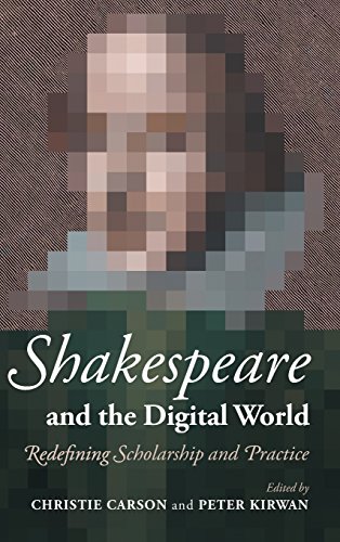 Shakespeare and the Digital World Redefining Scholarship and Practice [Hardcover]