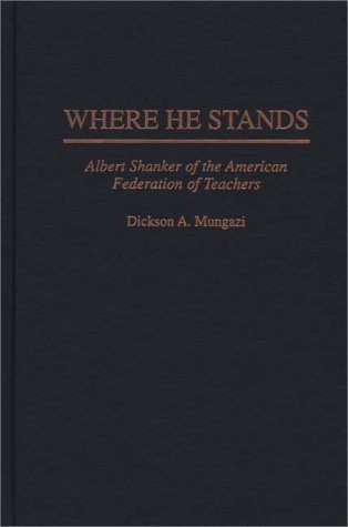 Where He Stands Albert Shanker Of The American Federation Of Teachers [Hardcover]
