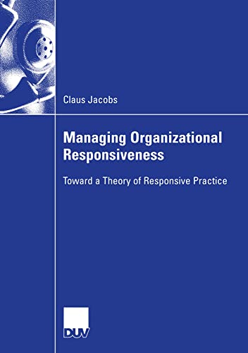 Managing Organizational Responsiveness Toward a Theory of Responsive Practice [Paperback]