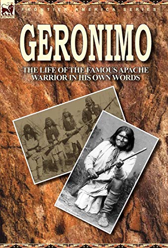 Geronimo The Life Of The Famous Apache Warrior In His Own Words [Hardcover]
