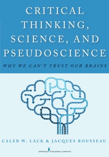 Critical Thinking, Science, And Pseudoscience Why We Can't Trust Our Brains [Paperback]