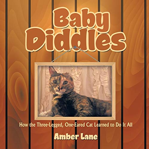 Baby Diddles  How the Three-Legged, One-Eared Cat Learned to Do It All [Paperback]