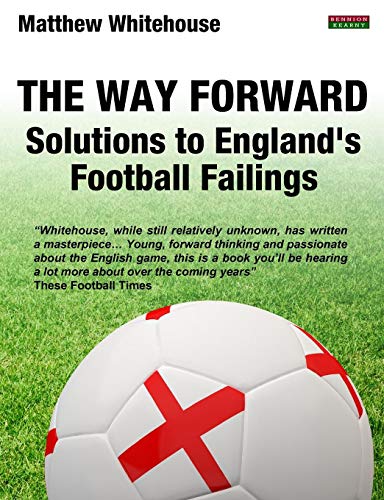 The Way Forward Solutions To England's Football Failings [Paperback]
