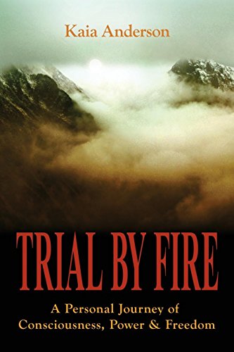 Trial by Fire  A Personal Journey of Consciousness, Power and Freedom [Paperback]