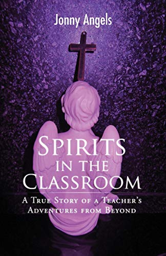Spirits In The Classroom - A True Story Of A Teacher's Adventures From Beyond [Paperback]