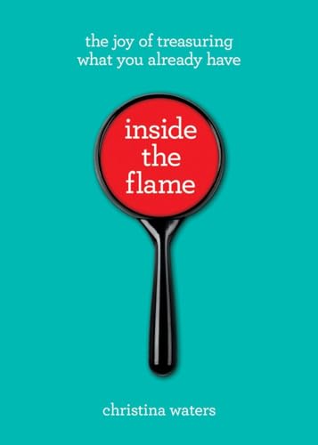 Inside the Flame The Joy of Treasuring What You Already Have [Paperback]