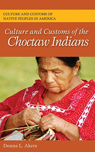Culture and Customs of the Choctaw Indians [Hardcover]