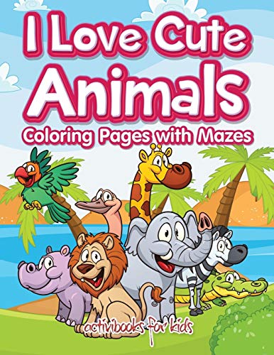 I Love Cute Animals Coloring Pages with Mazes [Paperback]