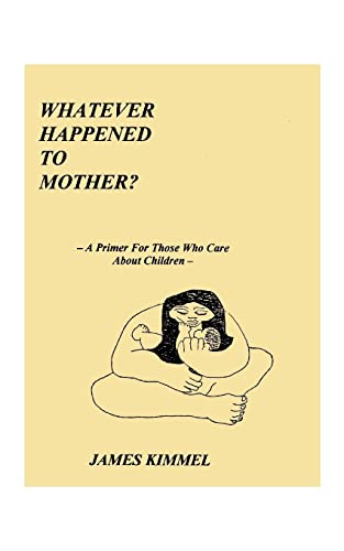 Whatever Happened To Mother A Primer For Those Who Care About Children [Paperback]