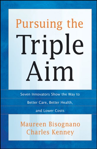 Pursuing the Triple Aim Seven Innovators Show the Way to Better Care, Better He [Hardcover]
