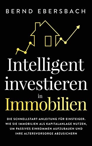 Intelligent investieren in Immobilien  Die Schnellstart-Anleitung fr Einsteige [Hardcover]