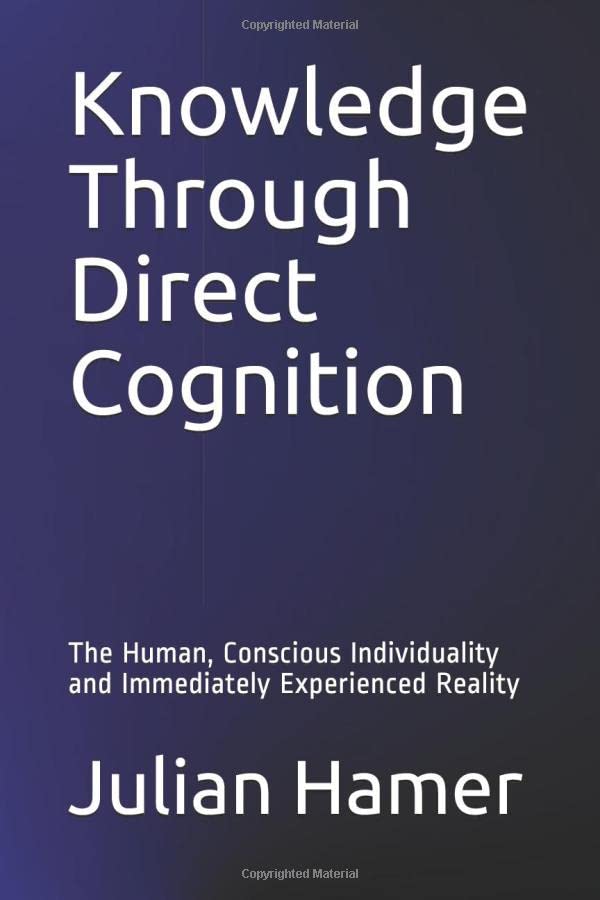 Knowledge Through Direct Cognition  The Human, Conscious Individuality and Imme [Paperback]