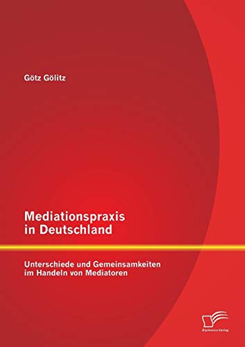 Mediationspraxis In Deutschland Unterschiede Und Gemeinsamkeiten Im Handeln Von [Paperback]