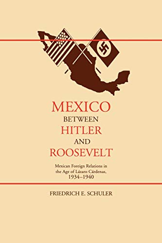 Mexico Between Hitler And Roosevelt Mexican Foreign Relations In The Age Of Lz [Paperback]