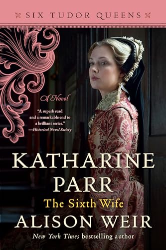 Katharine Parr, The Sixth Wife A Novel [Paperback]