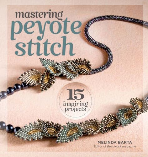 Mastering Peyote Stitch 15 Inspiring Projects [Paperback]