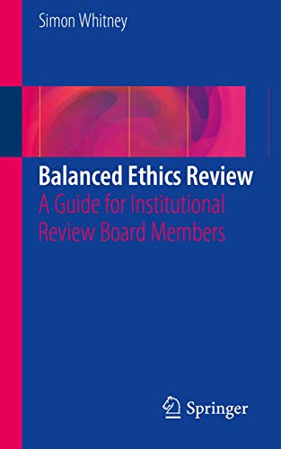 Balanced Ethics Review A Guide for Institutional Review Board Members [Paperback]