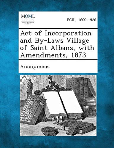 Act of Incorporation and by-Laws Village of Saint Albans, with Amendments 1873 [Paperback]