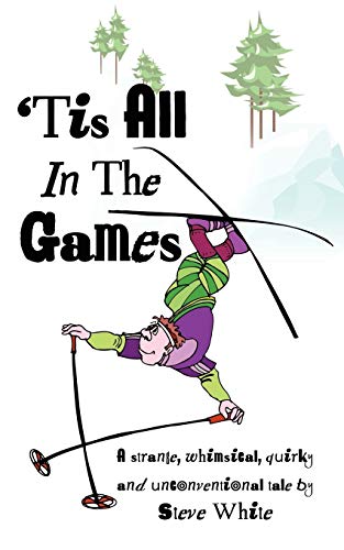 'tis All in the Games  Strange Whimsical Quirky and Unconventional Tale [Unknown]