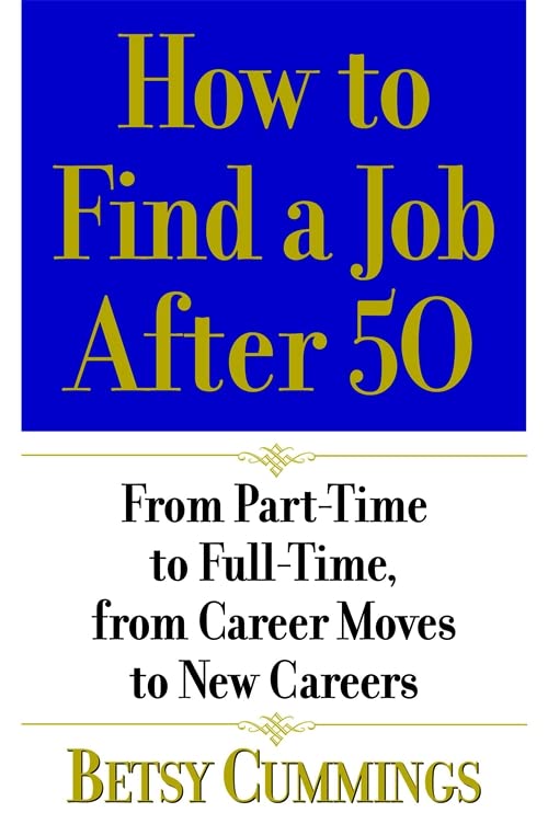 How to Find a Job After 50 From Part-Time to Full-Time, from Career Moves to Ne [Paperback]