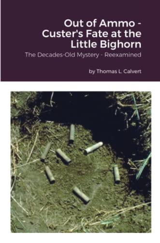 Out Of Ammo - Custer's Fate At The Little Bighorn
