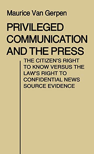Privileged Communication and the Press The Citizen's Right to Know Versus the L [Hardcover]