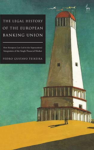 The Legal History of the European Banking Union How European Law Led to the Sup [Hardcover]