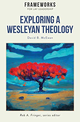 Exploring a Wesleyan Theology  Frameworks for Lay Leadership Series [Paperback]