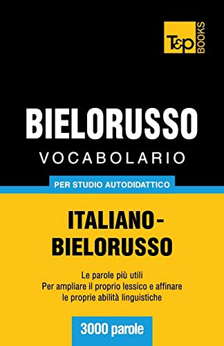 Vocabolario Italiano-Bielorusso per Studio Autodidattico - 3000 Parole [Paperback]