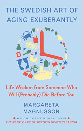 The Swedish Art of Aging Exuberantly Life Wisdom from Someone Who Will (Probabl [Hardcover]