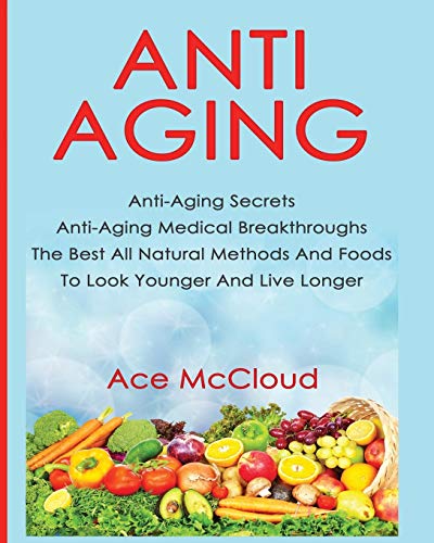Anti-Aging Anti-Aging Secrets Anti-Aging Medical Breakthroughs The Best All Nat [Paperback]
