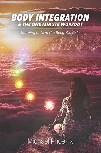 Body Integration and the One Minute Workout  Learning to Love the Body You're I [Paperback]