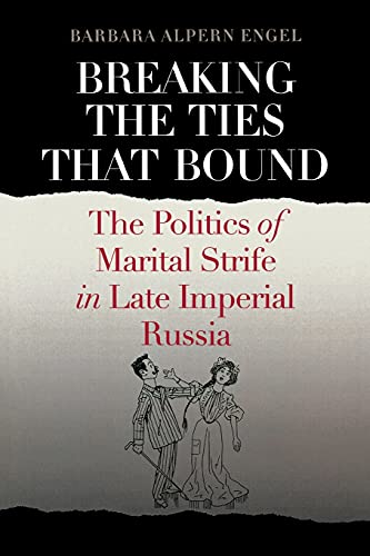 Breaking The Ties That Bound The Politics Of Marital Strife In Late Imperial Ru [Paperback]