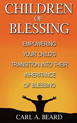 Children of Blessing  Empowering Your Child's Transition into Their Inheritance [Paperback]