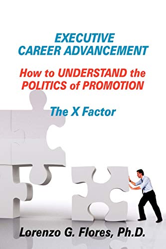 Executive Career Advancement How To Understand The Politics Of Promotion The X  [Paperback]